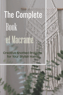 The Complete Book of Macrame: Creative Knotted Projects for Your Stylish Home