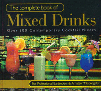 The Complete Book of Mixed Drinks: Over 300 Contemporary Cocktail Mixers