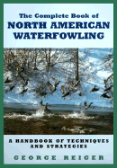 The Complete Book of North American Waterfowling - Reiger, George