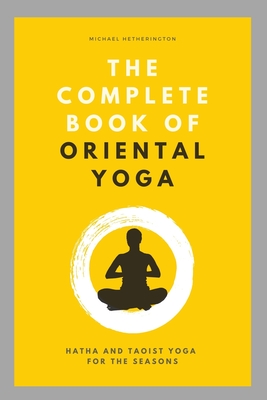 The Complete Book of Oriental Yoga: Hatha and Taoist Yoga For The Seasons - Hetherington, Michael