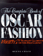 The Complete Book of Oscar Fashion: Variety's 75 Years of Glamour on the Red Carpet - Chace, Reeve