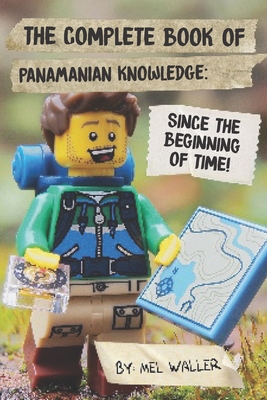 The Complete Book Of Panamanian Knowledge: Since Before the Beginning of Time! - Waller, Mel