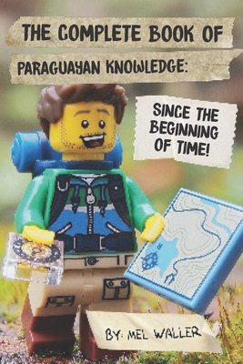 The Complete Book Of Paraguayan Knowledge: Since Before the Beginning of Time! - Waller, Mel