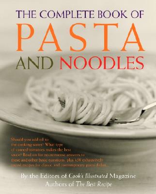 The Complete Book of Pasta and Noodles: A Cookbook - Cook's Illustrated