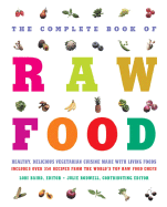The Complete Book of Raw Food: Healthy, Delicious Vegetarian Cuisine Made with Living Foods Includes Over 350 Recipes from the World's Top Raw Food Chefs - Rodwell, Julie (Editor), and Baird, Lori (Editor)