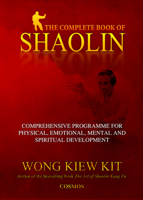 The Complete Book of Shaolin: Comprehensive Programme for Physical, Emotional, Mental and Spiritual Development - Wong, Kiew Kit