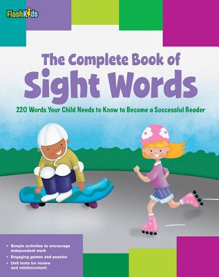 The Complete Book of Sight Words: 220 Words Your Child Needs to Know to Become a Successful Reader - Keeley, Shannon, and Simard, Remy, and Schneider, Christy
