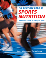 The Complete Book of Sports Nutrition: A Practical Guide to Eating for Sport - Meltzer, Shelly, and Fuller, Cecily