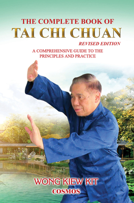 The Complete Book of Tai Chi Chuan: A Comprehensive Guide to the Principles and Practice - Wong, Kiew Kit