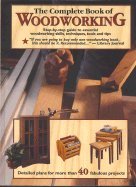 The Complete Book of Woodworking: Step-By-Step Guide to Essential Woodworking Skills, Techniques, Tools and Tips