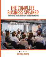 The Complete Business Speaker: How to Prepare and Deliver Effective Business Presentations