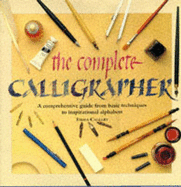 The Complete Calligrapher: A Comprehensive Guide from Basic Techniques to Inspirational Alphabets - Callery, Emma