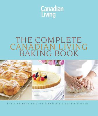 The Complete Canadian Living Baking Book: The Essentials of Home Baking - Baird, Elizabeth