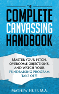 The Complete Canvassing Handbook: Master Your Pitch, Overcome Objections, and Watch Your Fundraising Program Take Off!