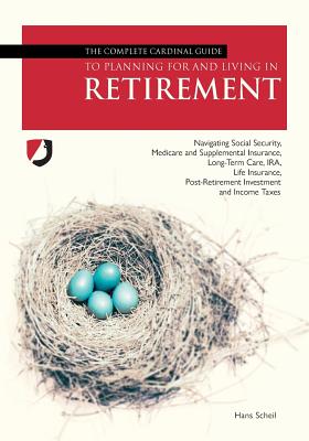 The Complete Cardinal Guide to Planning for and Living in Retirement - Scheil, Hans John