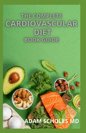 The Complete Cardiovascular Diet Book Guide: Nutrition and Emerging Risk Factors And The Individualized Plan for Treating Heart Conditions