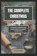 The Complete Christmas Cookbook: Delightful Recipes and Traditions for a Merry Celebration