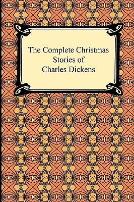 The Complete Christmas Stories of Charles Dickens - Dickens, Charles