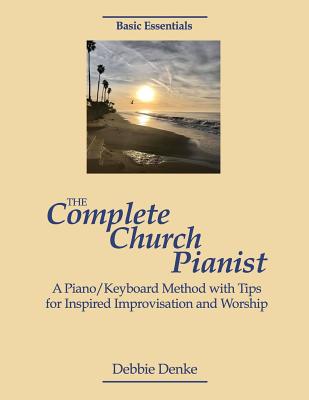 The Complete Church Pianist: A Piano/Keyboard Method with Tips for Inspired Improvisation and Worship - Denke, Debbie