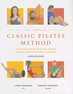 The Complete Classic Pilates Method: Centre Yourself with This Step-By-Step Approach to Joseph Pilates' Original Matwork Programme