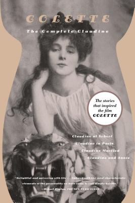 The Complete Claudine: Claudine at School/Claudine in Paris/Claudine Married/Claudine and Annie - Colette, and Thurman, Judith (Introduction by), and White, Antonia (Translated by)