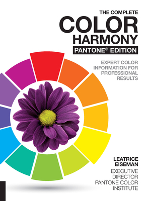 The Complete Color Harmony, Pantone Edition: Expert Color Information for Professional Results - Eiseman, Leatrice