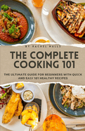 The Complete Cooking 101: The Ultimate Guide for Beginners with Qu  k and E    101 Healthy Recipes