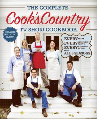The Complete Cook's Country TV Show Cookbook: Every Recipe, Every Ingredient Testing, Every Equipment Rating from All 8 Seasons - Keller