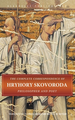 The Complete Correspondence of Hryhory Skovoroda: Philosopher And Poet - Skovoroda, Hryhory, and Adams, Eleonora (Translated by), and Naydan, Michael M (Translated by)