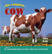 The Complete Cow: An Udderly Entertaining History of Dairy & Beef Cows of the World