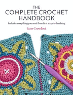 The Complete Crochet Handbook: Includes Everything You Need from First Steps to Finishing