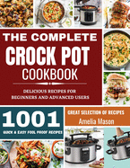 The Complete Crock Pot Cookbook: 1001 Delicious Great Selection of Crock Pot Slow Cooker Recipes for Beginners & Advanced Users: Fast Cooking Express Recipes & Slow Cooking Meals