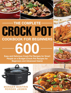 The Complete Crock Pot Cookbook for Beginners: 600 Easy and Delicious Crock Pot Recipes for Smart People on a Budget (Crock Pot Recipes for Beginners and Advanced Users)