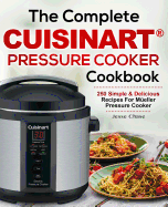 The Complete Cuisinart Pressure Cooker Cookbook: 250 Simple & Delicious Recipes for Cuisinart Pressure Cooker