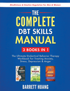 The Complete DBT Skills Manual: 3 Books in 1: The Ultimate Dialectical Behavior Therapy Workbook For Treating Anxiety, Stress, Depression & Anger Mindfulness & Emotion Regulation For Men & Women