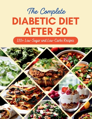 The Complete Diabetic Diet After 50: 110+ Low-Sugar and Low-Carbs Recipes Managing Prediabetes and Type 2 Diabetes, 60-Day Meal Plan for Healthier Living - Robinson, Daisy