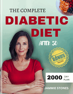The Complete Diabetic Diet After 50: 2000-Day Easy, Low Sugar and carb Recipes for Longevity and Wellbeing specially made for better managing pre-diabetes and type 2-diabetes in people over 50