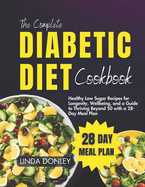 The Complete Diabetic Diet Cookbook: Healthy Low Sugar Recipes for Longevity, Wellbeing, and a Guide to Thriving Beyond 50 with a 28-Day Meal Plan