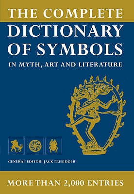 The Complete Dictionary of Symbols: In Myth, Art and Literature - Tresidder, Jack