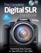 The Complete Digital SLR Handbook: Master Your Camera to Take Pictures Like a Pro