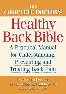 The Complete Doctor's Healthy Back Bible: A Practical Manual for Understanding, Preventing and Treating Back Pain - Reed, Stephen C, Dr., Bm, Bch, Msc, and Kendall-Reed, Penny, Dr., Msc, N.D., BSC, and Ford, Michael