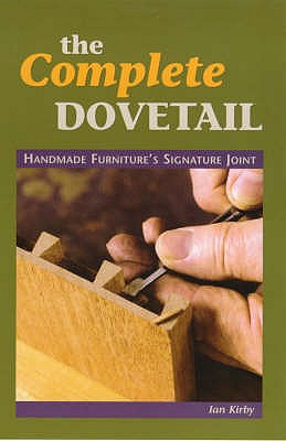 The Complete Dovetail: Handmade Furniture's Signature Joint - Kirby, Ian J.