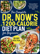 The Complete Dr. Now's 1200-Calorie Diet Plan for Beginners: Simple and Effective Dr. Nowzaradan's Formula to Lose Weight, Improve Metabolism, and Transform Your Health 60-Day Meal Plan