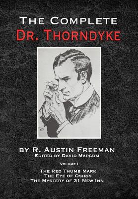 The Complete Dr.Thorndyke - Volume 1: The Red Thumb Mark, The Eye of Osiris and The Mystery of 31 New Inn - Freeman, R Austin, and Marcum, David (Editor)