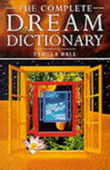 The Complete Dream Dictionary - Ball, Pamela J.