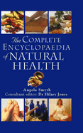 The Complete Encyclopedia of Natural Health: A-Z of Natural Health for Common Ailments - Smyth, Angela, and Jones, Hilary, Dr. (Volume editor)