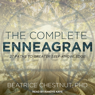The Complete Enneagram: 27 Paths to Greater Self-Knowledge - Kaye, Randye (Read by), and Chestnut, Beatrice