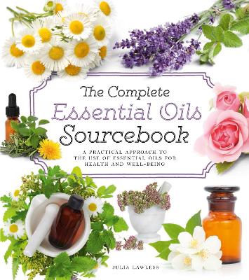 The Complete Essential Oils Sourcebook: A Practical Approach to the Use of Essential Oils for Health and Well-Being - Lawless, Julia