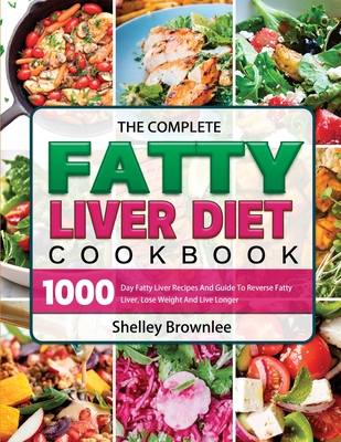 The Complete Fatty Liver Diet Cookbook: 1000 Day Fatty Liver Recipes And Guide To Reverse Fatty Liver, Lose Weight And Live Longer - Brownlee, Shelley