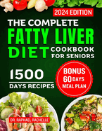 The Complete Fatty Liver Diet Cookbook for Seniors 2024: Elevate Your Senior Years with Wholesome Liver-Boosting Cuisine! With 60 Days Healthy Meal Plan